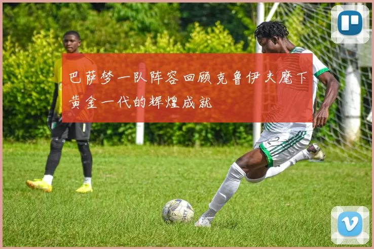 巴萨梦一队阵容回顾克鲁伊夫麾下黄金一代的辉煌成就