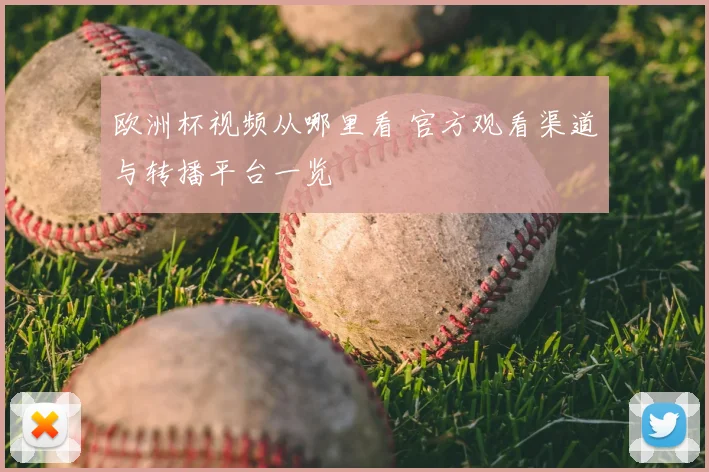 欧洲杯视频从哪里看 官方观看渠道与转播平台一览